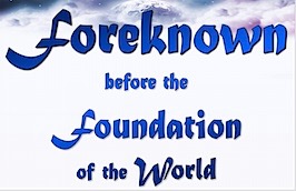 Foreknown before the foundation of the world