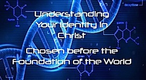 Understanding your identity in Christ, chosen before the foundation of the world